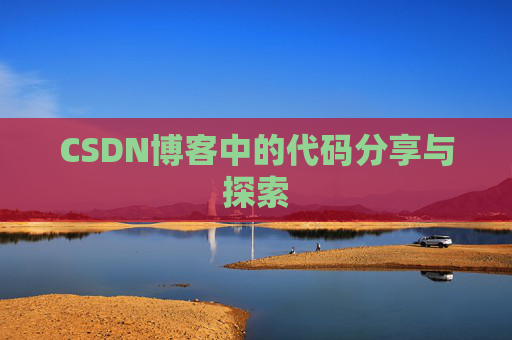 CSDN博客中的代码分享与探索 CSDN博客中的代码分享与探索